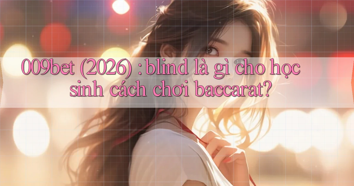 009bet (2026) blind là gì cho học sinh cách chơi baccarat