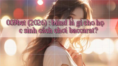 009bet (2026) blind là gì cho học sinh cách chơi baccarat
