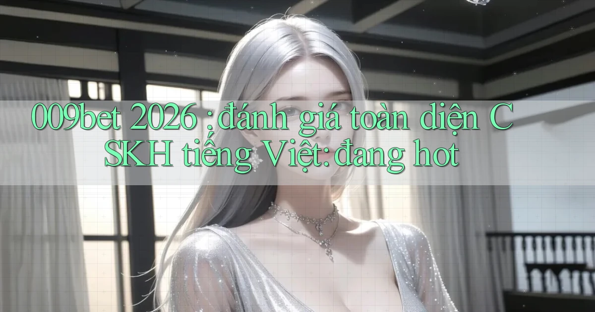 009bet 2026 đánh giá toàn diện CSKH tiếng Việt đang hot