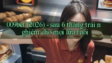 009bet (2026)   sau 6 tháng trải nghiệm cho mọi lứa tuổi