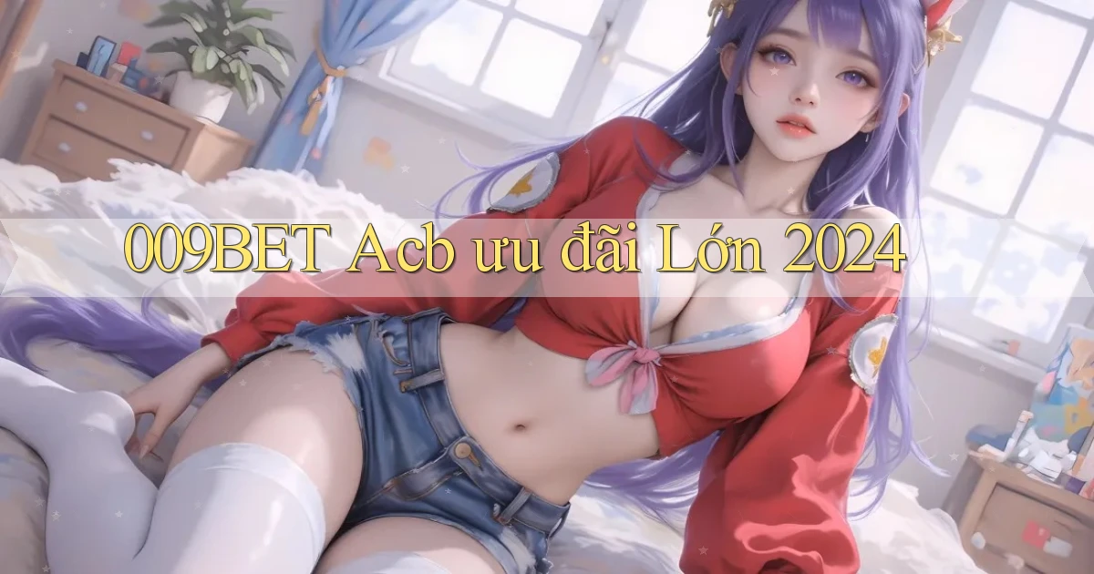 009bet acb ưu đãi lớn 2024