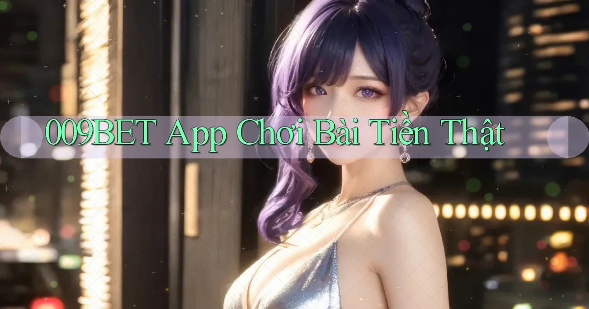 009bet app chơi bài tiền thật