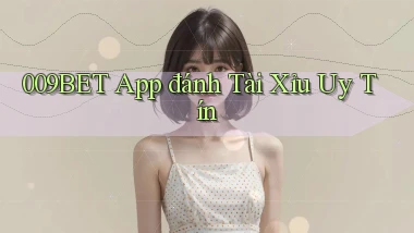 009bet app đánh tài xỉu uy tín