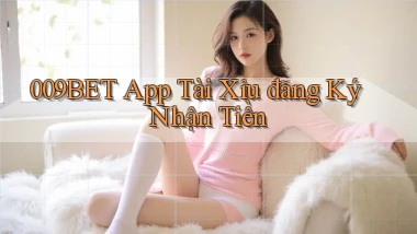 009bet app tài xỉu đăng ký nhận tiền