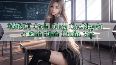 009bet cách dùng cho người ở Bình Định chuẩn vip
