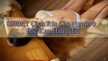 009bet cách rút cho người ở Bắc Kạn hàng đầu