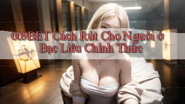 009bet cách rút cho người ở Bạc Liêu chính thức