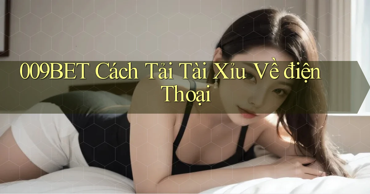 009bet  cách tải tài xỉu về điện thoại