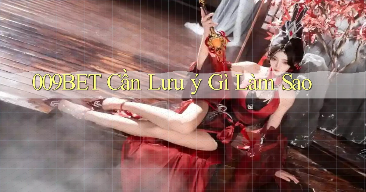 009bet cần lưu ý gì làm sao