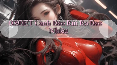 009bet cảnh báo rủi ro bao nhiêu