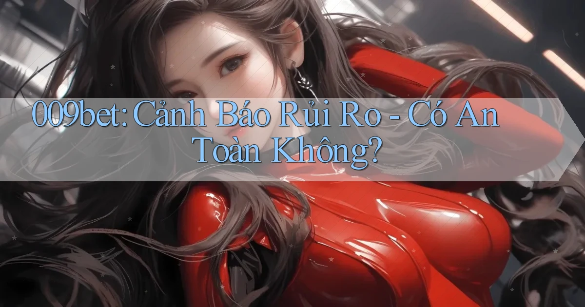 009bet cảnh báo rủi ro có an toàn không