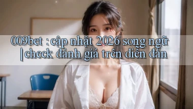 009bet cập nhật 2026 song ngữ check đánh giá trên diễn đàn