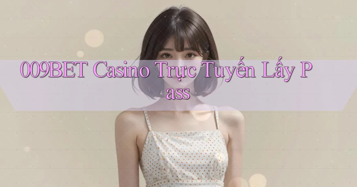 009bet casino trực tuyến lấy pass