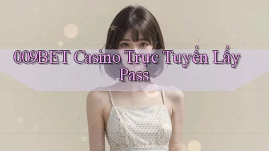 009bet casino trực tuyến lấy pass