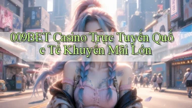 009bet  casino trực tuyến quốc tế khuyến mãi lớn