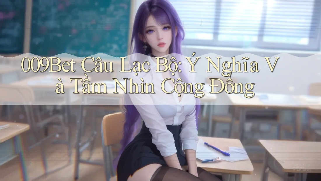 009Bet Câu Lạc Bộ: Ý Nghĩa Và Tầm Nhìn Cộng Đồng
