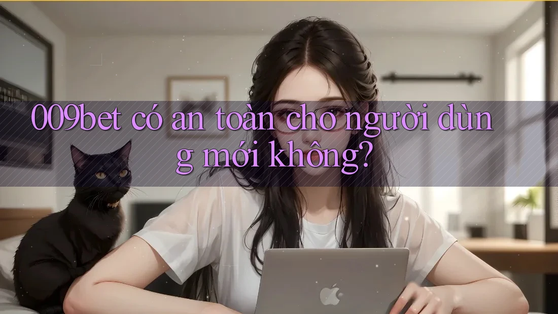 009bet có an toàn cho người dùng mới không?