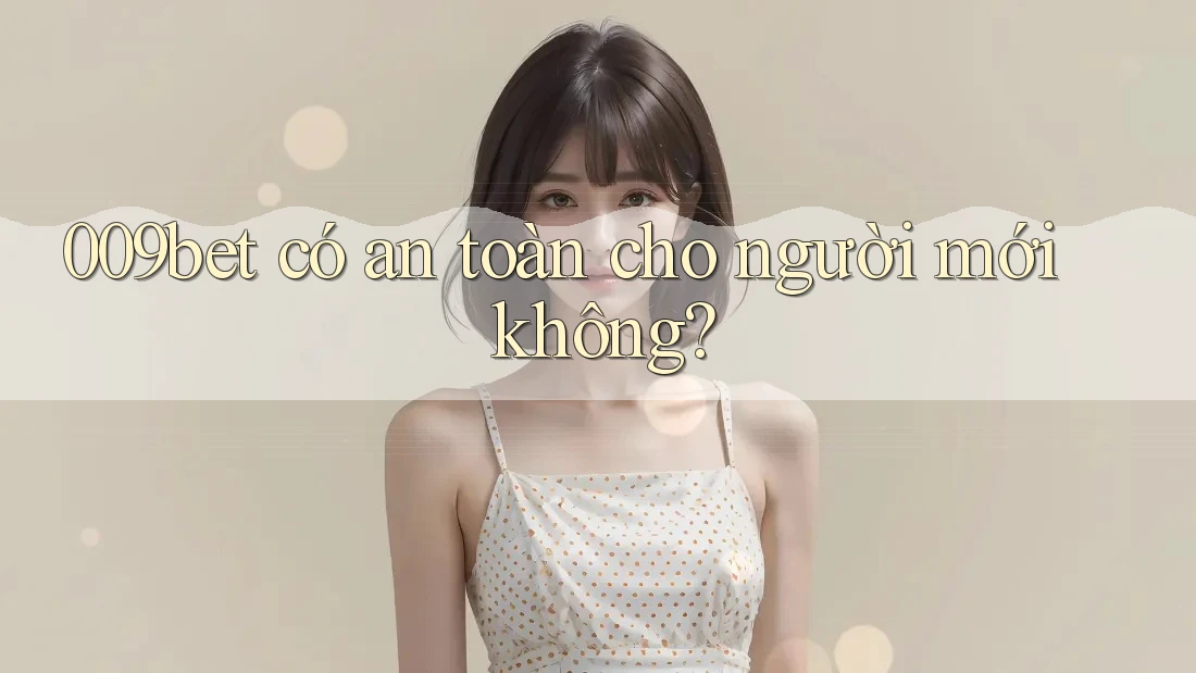 009bet có an toàn cho người mới không?