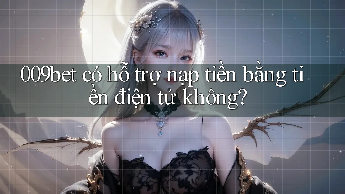 009bet có hỗ trợ nạp tiền bằng tiền điện tử không?