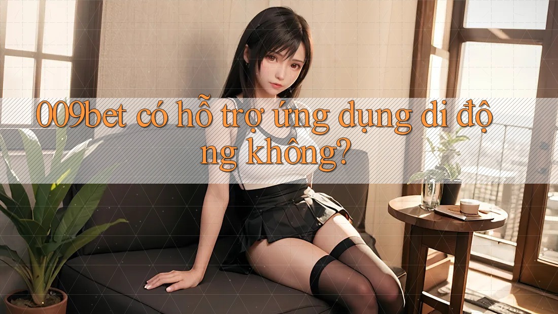 009bet có hỗ trợ ứng dụng di động không?
