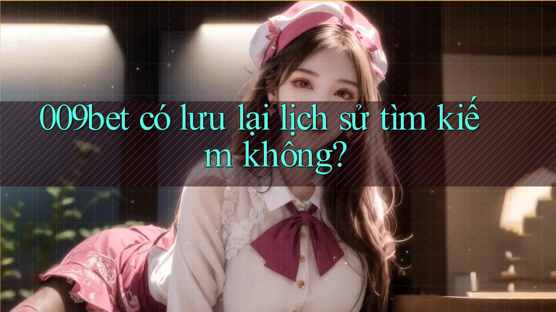 009bet có lưu lại lịch sử tìm kiếm không?