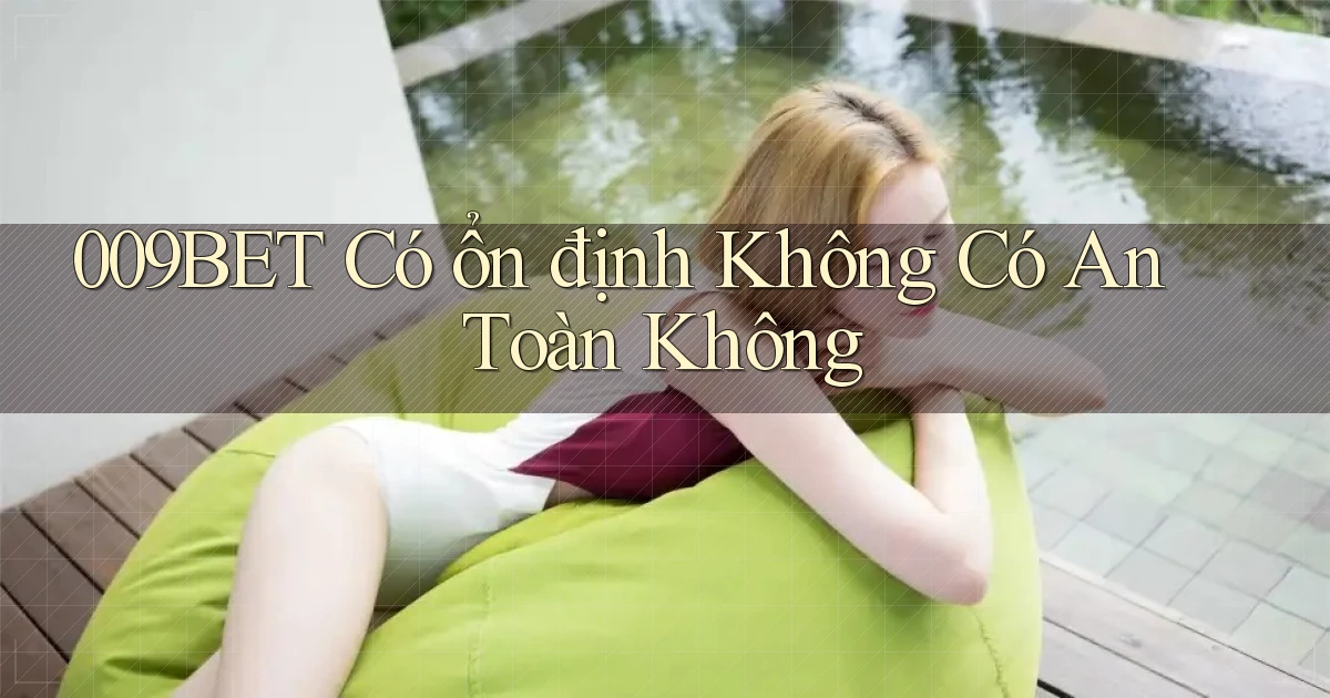 009bet có ổn định không có an toàn không