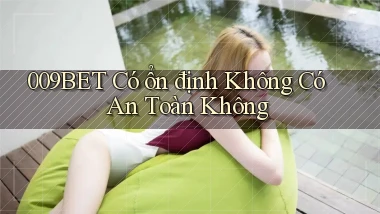 009bet có ổn định không có an toàn không