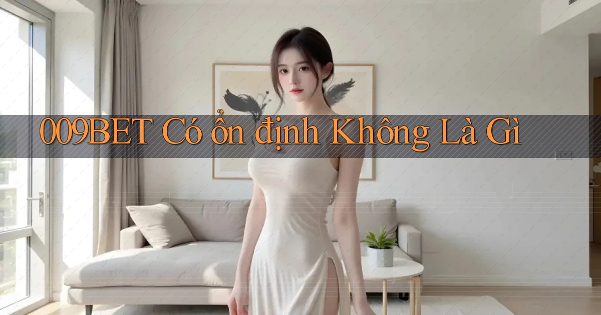 009bet có ổn định không là gì