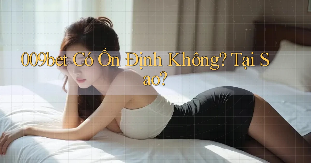009bet có ổn định không tại sao