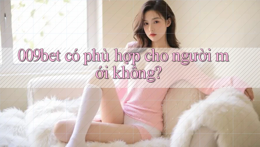 009bet có phù hợp cho người mới không?