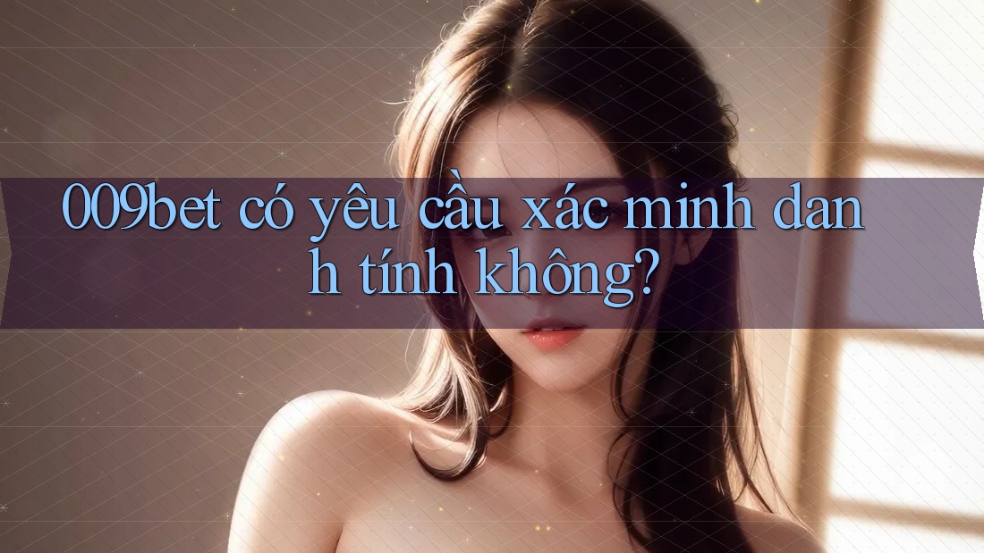 009bet có yêu cầu xác minh danh tính không?