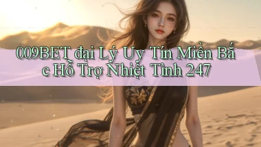 009bet  đại lý uy tín miền bắc hỗ trợ nhiệt tình 24／7