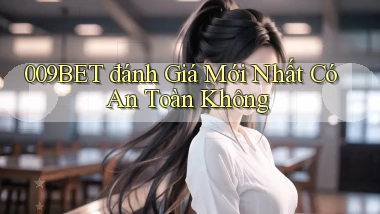 009bet đánh giá mới nhất có an toàn không