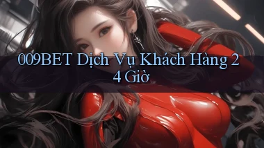 009bet Dịch vụ khách hàng 24 giờ