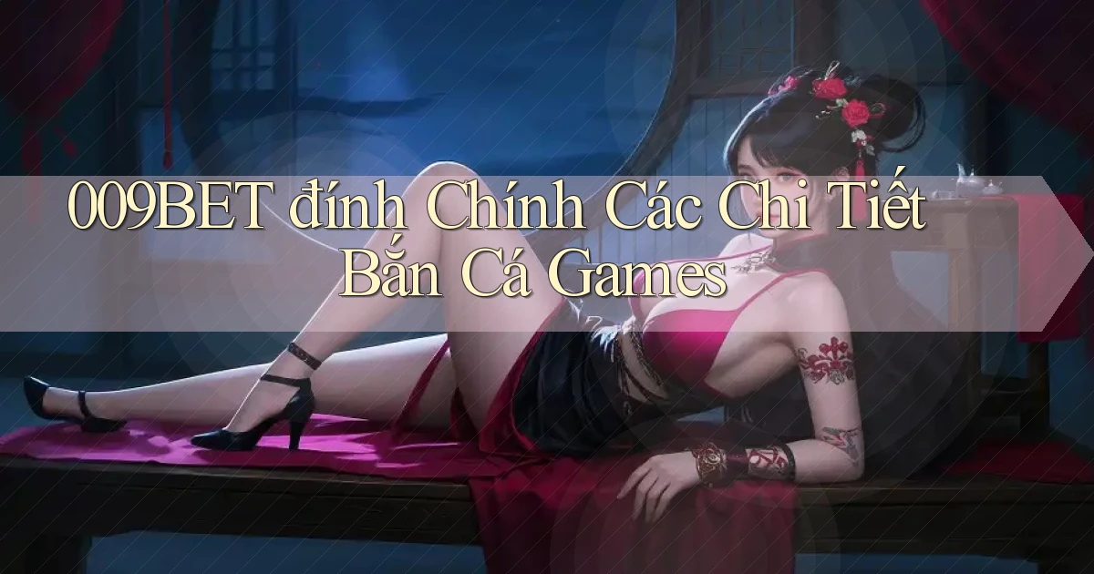 009bet  đính chính các chi tiết bắn cá games