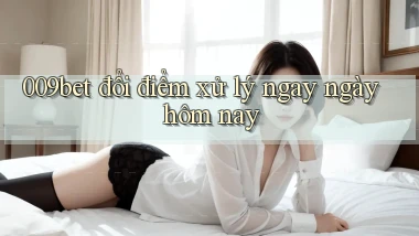009bet đổi điểm xử lý ngay ngày hôm nay