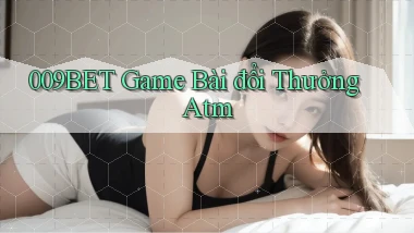 009bet  game bài đổi thưởng atm