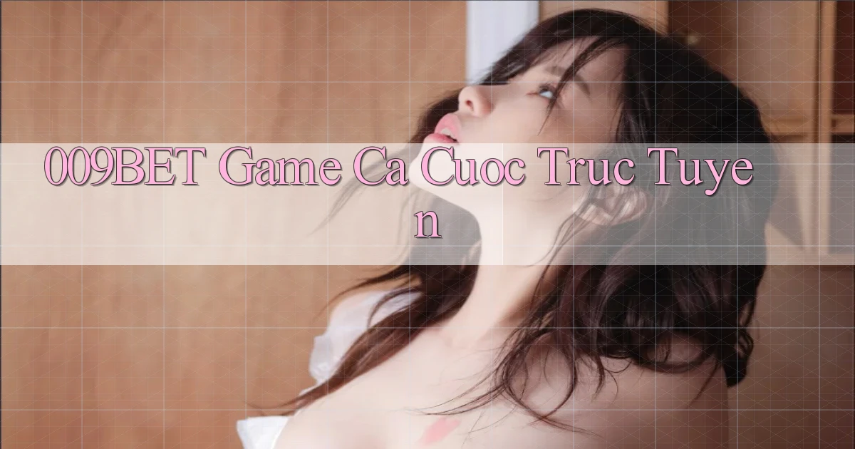 009bet  game ca cuoc truc tuyen