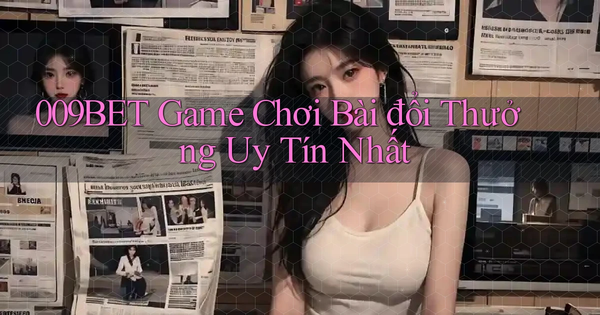009bet  game chơi bài đổi thưởng uy tín nhất