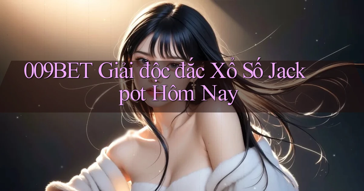 009bet  giải độc đắc xổ số jackpot hôm nay