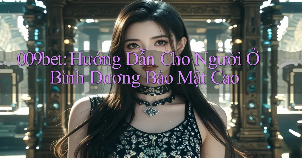 009bet hướng dẫn cho người ở Bình Dương bảo mật cao