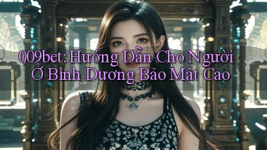009bet hướng dẫn cho người ở Bình Dương bảo mật cao