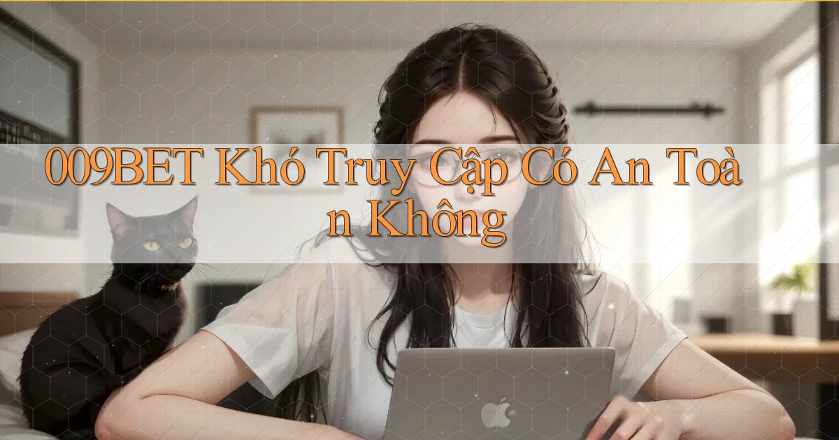 009bet khó truy cập có an toàn không