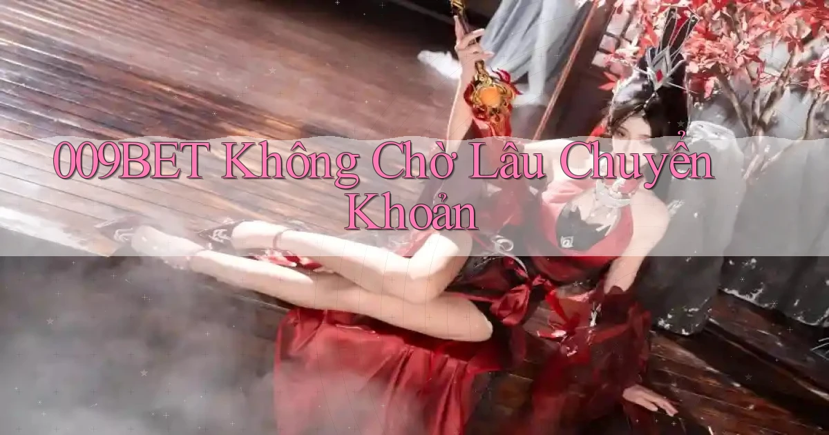 009bet không chờ lâu chuyển khoản