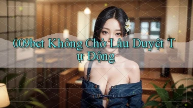 009bet không chờ lâu duyệt tự động