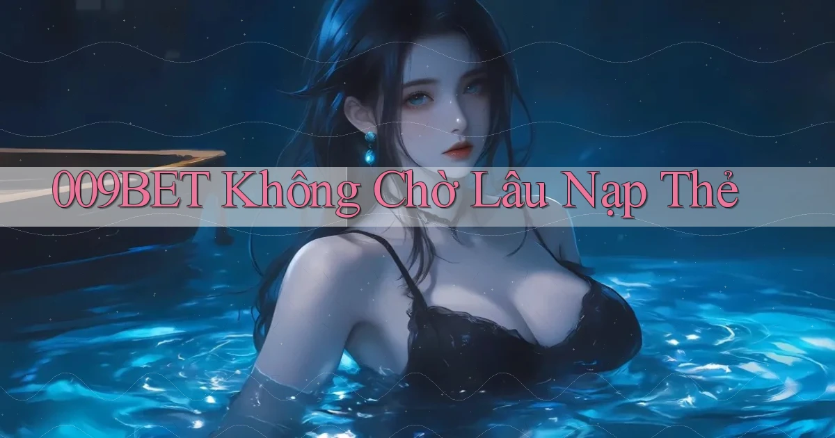 009bet không chờ lâu nạp thẻ