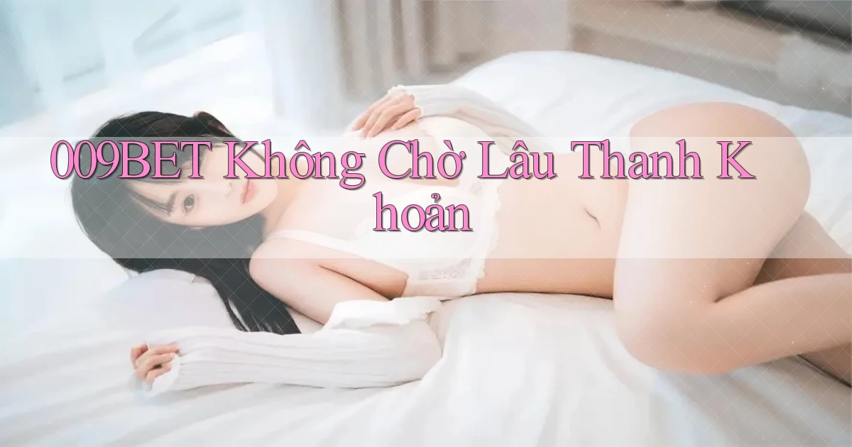 009bet không chờ lâu thanh khoản