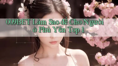 009bet làm sao để cho người ở Phú Yên top 1