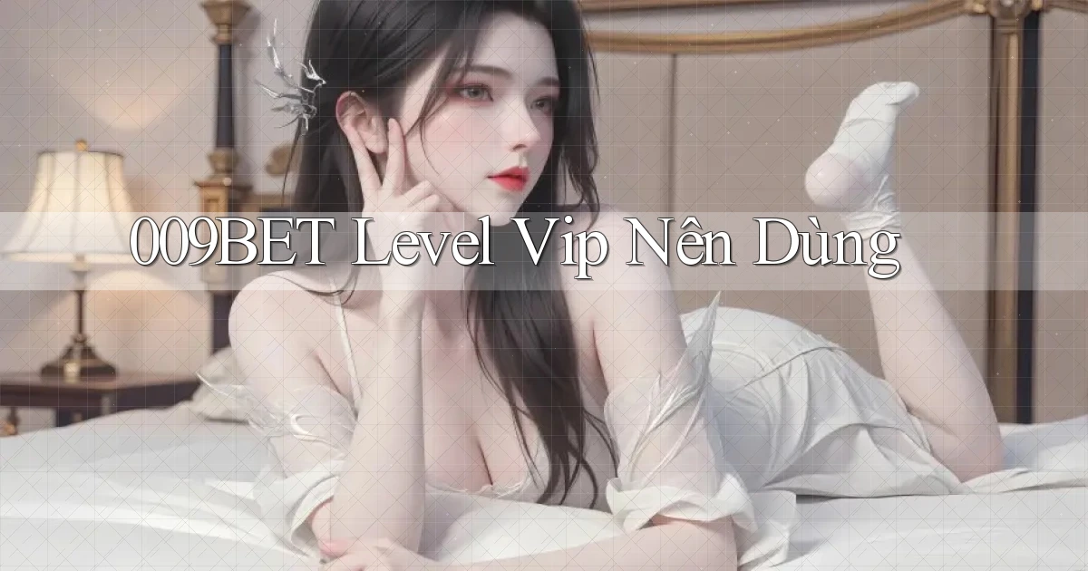 009bet level vip nên dùng