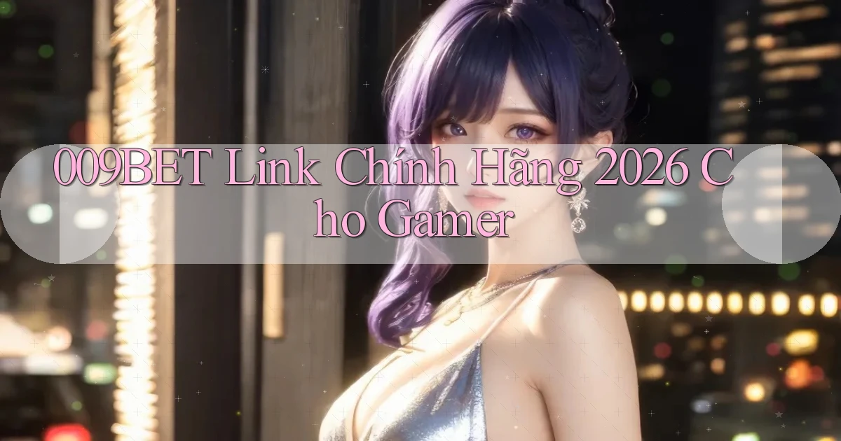 009bet   Link Chính Hãng 2026 Cho Gamer